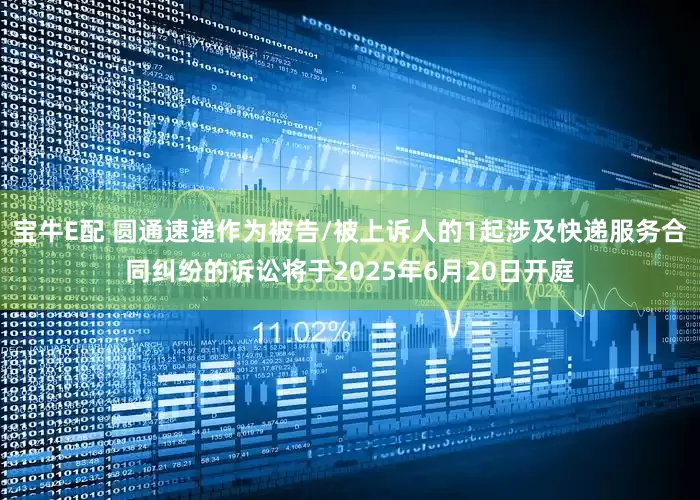 宝牛E配 圆通速递作为被告/被上诉人的1起涉及快递服务合同纠纷的诉讼将于2025年6月20日开庭
