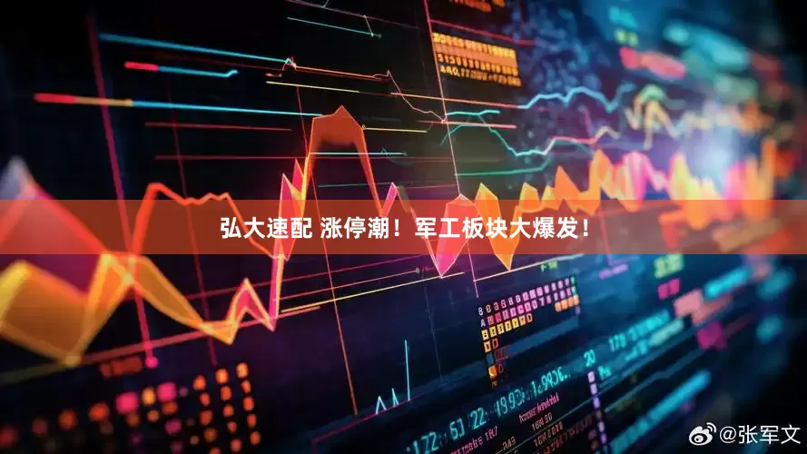 弘大速配 涨停潮！军工板块大爆发！